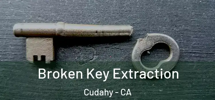  Broken Key Extraction Cudahy - CA